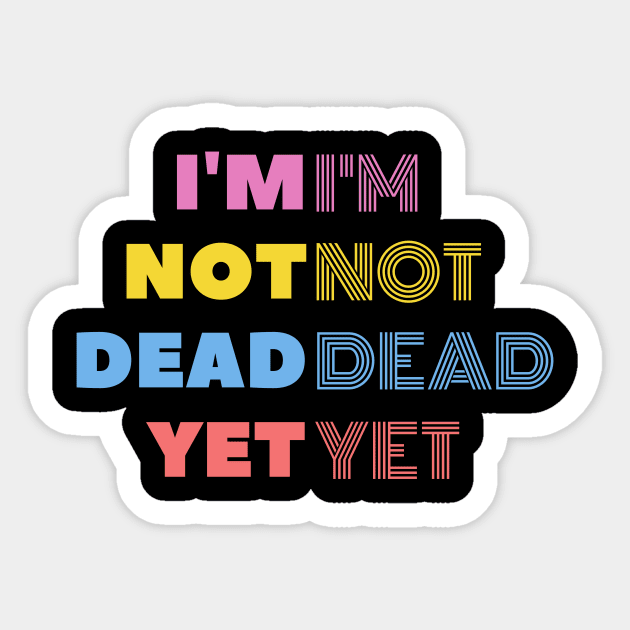 I'm Not Dead Yet Sticker by 30.Dec